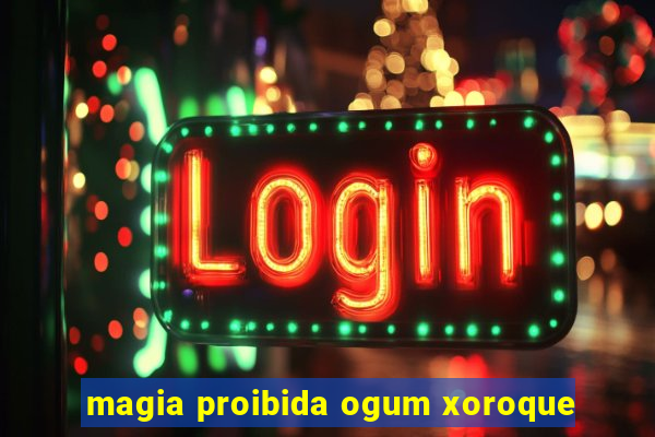 magia proibida ogum xoroque